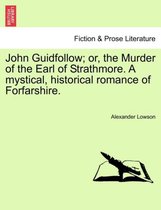 John Guidfollow; Or, the Murder of the Earl of Strathmore. a Mystical, Historical Romance of Forfarshire.