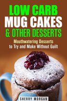 Mug Meals - Low Carb Mug Cakes & Other Desserts: Mouthwatering Desserts to Try and Make Without Guilt