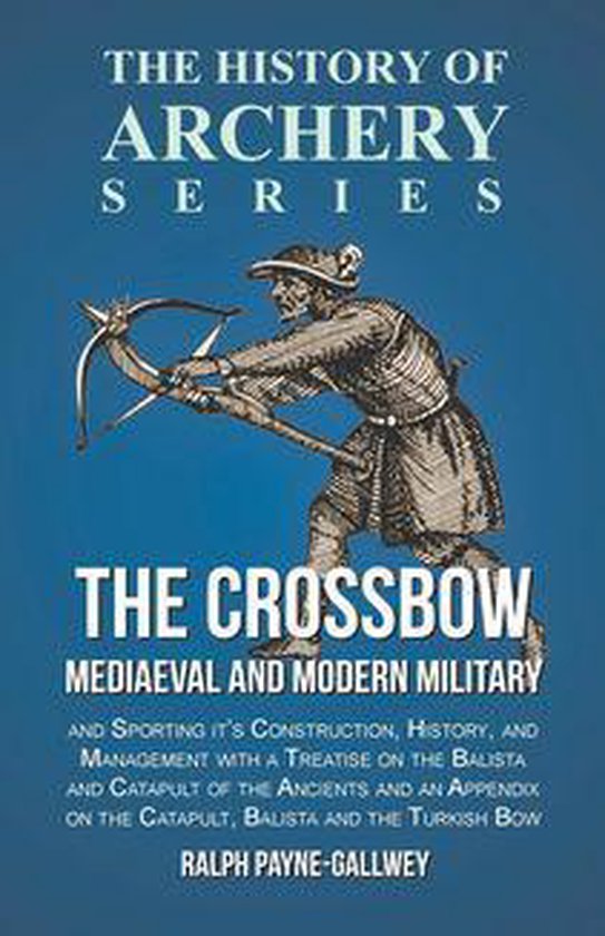 The Crossbow - Mediaeval and Modern Military and Sporting it ... - cover
