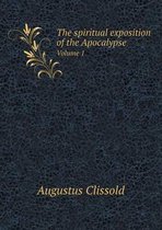 The spiritual exposition of the Apocalypse Volume 1
