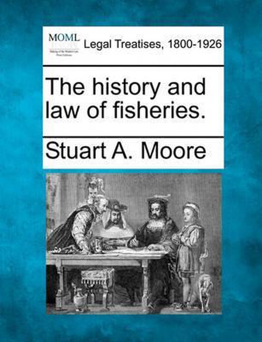 The History And Law Of Fisheries. van Stuart A Moore