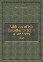 Address of His Excellency John A. Andrew 1865