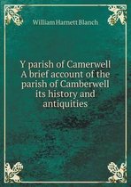 Y parish of Camerwell A brief account of the parish of Camberwell its history and antiquities