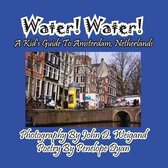 Omslag Water! Water! A Kid's Guide To Amsterdam. Netherlands