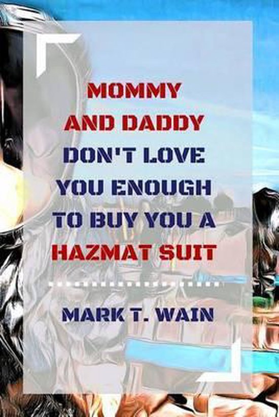 Mommy and Daddy Don't Love You Enough to Buy You a Hazmat Suit