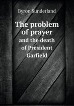 The problem of prayer and the death of President Garfield