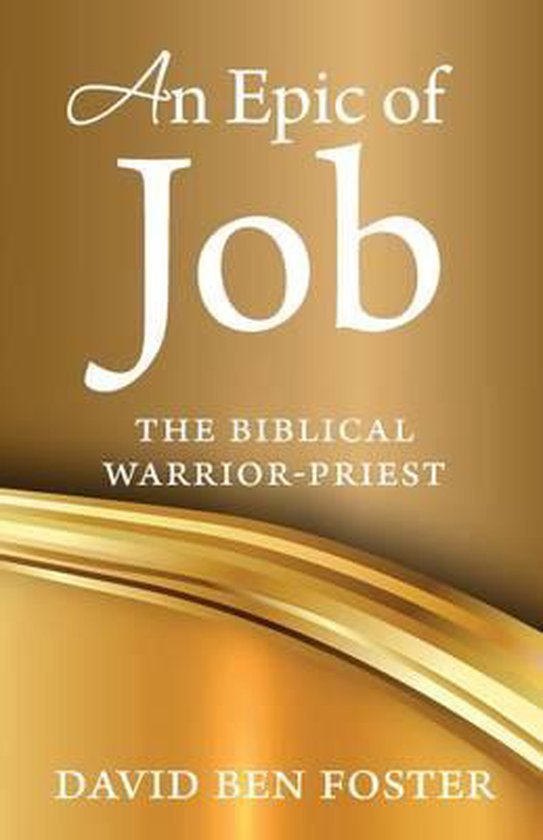 An Epic of Job The Biblical Warrior Priest, David Ben Foster