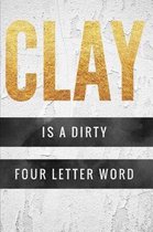Clay is a Dirty Four Letter Word