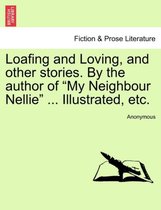 Loafing and Loving, and Other Stories. by the Author of My Neighbour Nellie ... Illustrated, Etc.