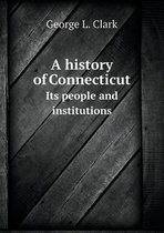 A history of Connecticut Its people and institutions