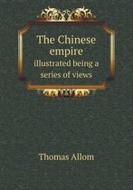 The Chinese empire illustrated being a series of views