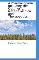 A Pharmacop Ia Including the Outlines of Materia Medica and Therapeutics