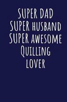 Super Dad Super Husband Super Awesome Quilling Lover