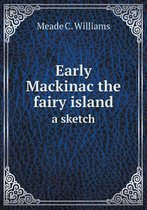 Early Mackinac the fairy island a sketch