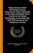 Remonstrance of New Netherland, and the Occurrences There. Addressed to the High and Mighty States General of the United Netherlands, on the 28th July, 1649. with Secretary Van Tienhoven's An