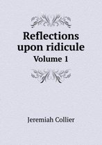 Reflections upon ridicule Volume 1