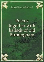 Poems together with ballads of old Birmingham