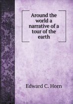 Around the world a narrative of a tour of the earth