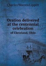 Oration delivered at the centennial celebration of Cleveland, Ohio