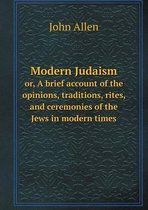 Modern Judaism or, A brief account of the opinions, traditions, rites, and ceremonies of the Jews in modern times