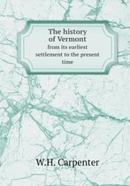 The history of Vermont from its earliest settlement to the present time