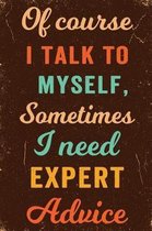 Of Course I Talk To Myself. Sometimes I Need Expert Advice Notebook Vintage