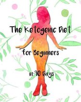 The Ketogenic Diet for Beginners in 90Days