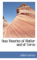 New Theories of Matter and of Force