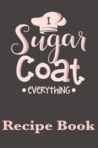 I Sugar Coat Everything Recipe Book