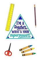 I'm A Teacher, What's Your Superpower?