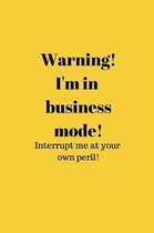 Warning! I'm in business mode! Interrupt me at your own peril!
