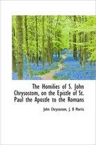 The Homilies of S. John Chrysostom, on the Epistle of St. Paul the Apostle to the Romans