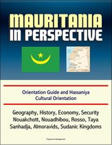Mauritania in Perspective: Orientation Guide and Hassaniya Cultural Orientation: Geography, History, Economy, Security, Nouakchott, Nouadhibou, Rosso, Taya, Sanhadja, Almoravids, Sudanic Kingdoms