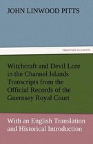 Witchcraft and Devil Lore in the Channel Islands Transcripts from the Official Records of the Guernsey Royal Court, with an English Translation and Hi