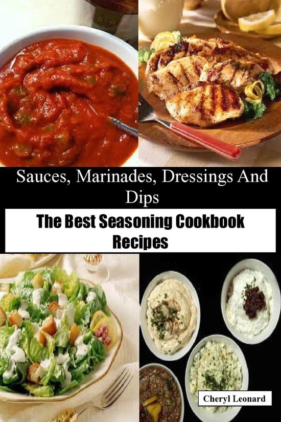 Sauces, Marinades, Dressings And Dips The Best Seasoning Cookbook