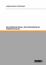 Der dribbelnde Clown. Eine Lehrmethode im Fussballnachwuchs