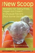 The New Scoop: Recipes for Dairy-Free, Vegan Ice Cream in Unusual Flavors (Plus