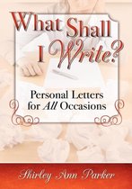 What Shall I Write? Personal Letters for All Occasions