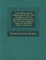 Trait Historique Et Dogmatique de La Vraie Religion, Avec La R Futation Des Erreurs Qui Lui Ont T Oppos Es Dans Les Diff Rens Si Cles, Volume 9