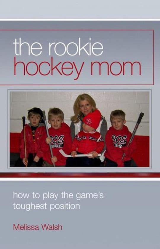 The Rookie Hockey Mom: How to Play the Game's Toughest Posit ... - cover