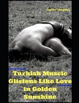 Turkish Muscle Glistens Like Love in Golden Sunshine