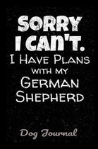 Dog Journal Sorry I Can't I Have Plans With My German Shepherd