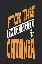 F*CK THIS I'M GOING TO Catania