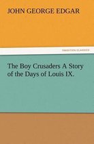 The Boy Crusaders A Story of the Days of Louis IX.