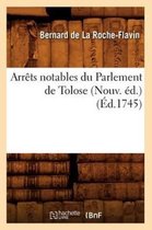Sciences Sociales- Arr�ts Notables Du Parlement de Tolose (Nouv. �d.) (�d.1745)