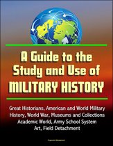 A Guide to the Study and Use of Military History: Great Historians, American and World Military History, World War, Museums and Collections, Academic World, Army School System, Art, Field Detachment