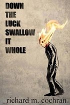 Down the Luck Swallow It Whole