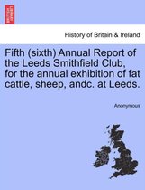 Fifth (Sixth) Annual Report of the Leeds Smithfield Club, for the Annual Exhibition of Fat Cattle, Sheep, Andc. at Leeds.