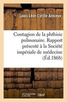 Sciences- Contagion de la Phthisie Pulmonaire. Rapport Pr�sent� � La Soci�t� Imp�riale de M�decine