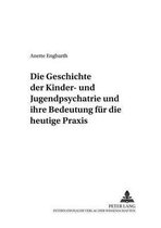 Die Geschichte Der Kinder- Und Jugendpsychiatrie Und Ihre Bedeutung Fuer Die Heutige Praxis